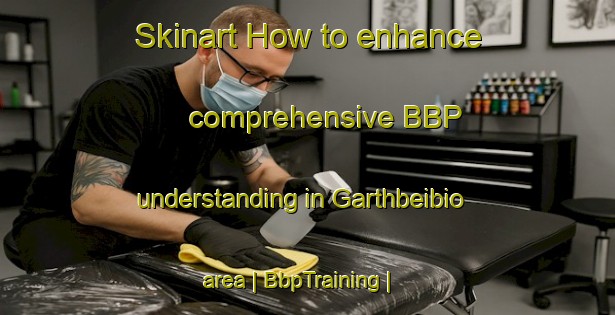 Skinart How to enhance comprehensive BBP understanding in Garthbeibio area | BbpTraining | BbpClasses | SkinartTraining-United Kingdom